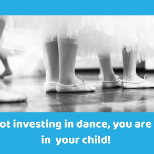 You are not investing in dance, you are investing in your child!
